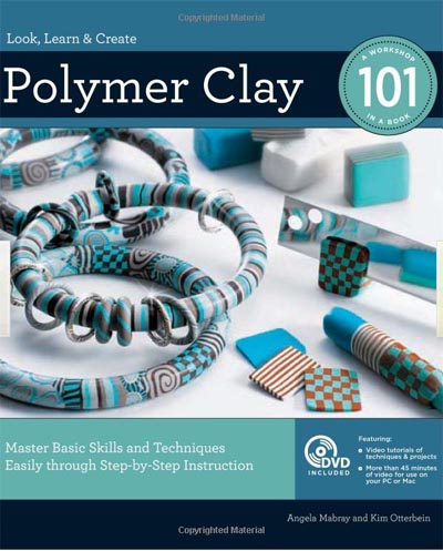 Polymer Clay 101 by Angela Mabray and Kim Otterbein